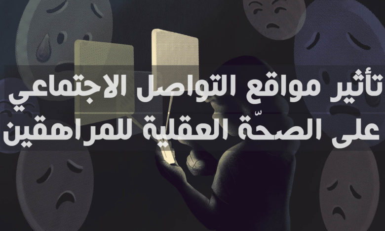تأثير مواقع التواصل الاجتماعي على الصحّة العقلية للمراهقين
