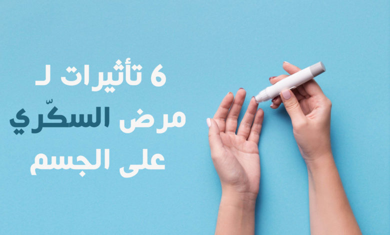 6 تأثيرات لـ مرض السكّري على الجسم