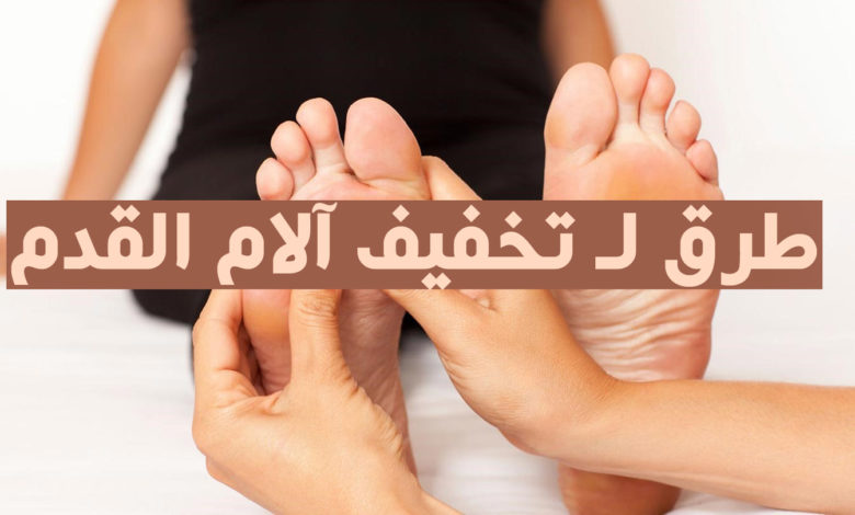 طرق لـ تخفيف آلام القدمين