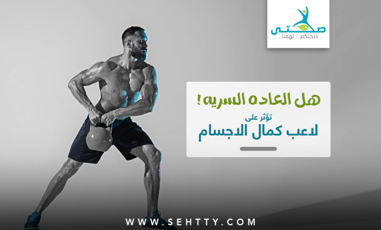 هل العاده السريه تؤثر على لاعب كمال الاجسام أم لا ؟